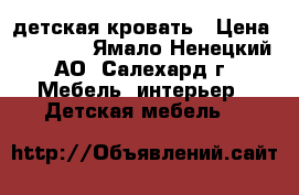 детская кровать › Цена ­ 34 000 - Ямало-Ненецкий АО, Салехард г. Мебель, интерьер » Детская мебель   